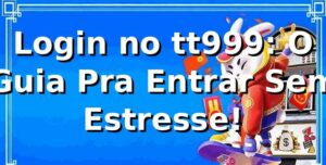 Login no tt999: O Guia Pra Entrar Sem Estresse! 😜